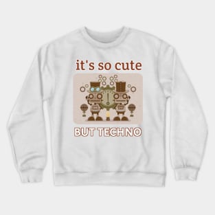 It's So Cute But Techno Crewneck Sweatshirt